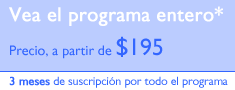 Vea el programa entero* - Precio, a partir de $195.  3 meses de suscripci&oacute;n por todo el programa